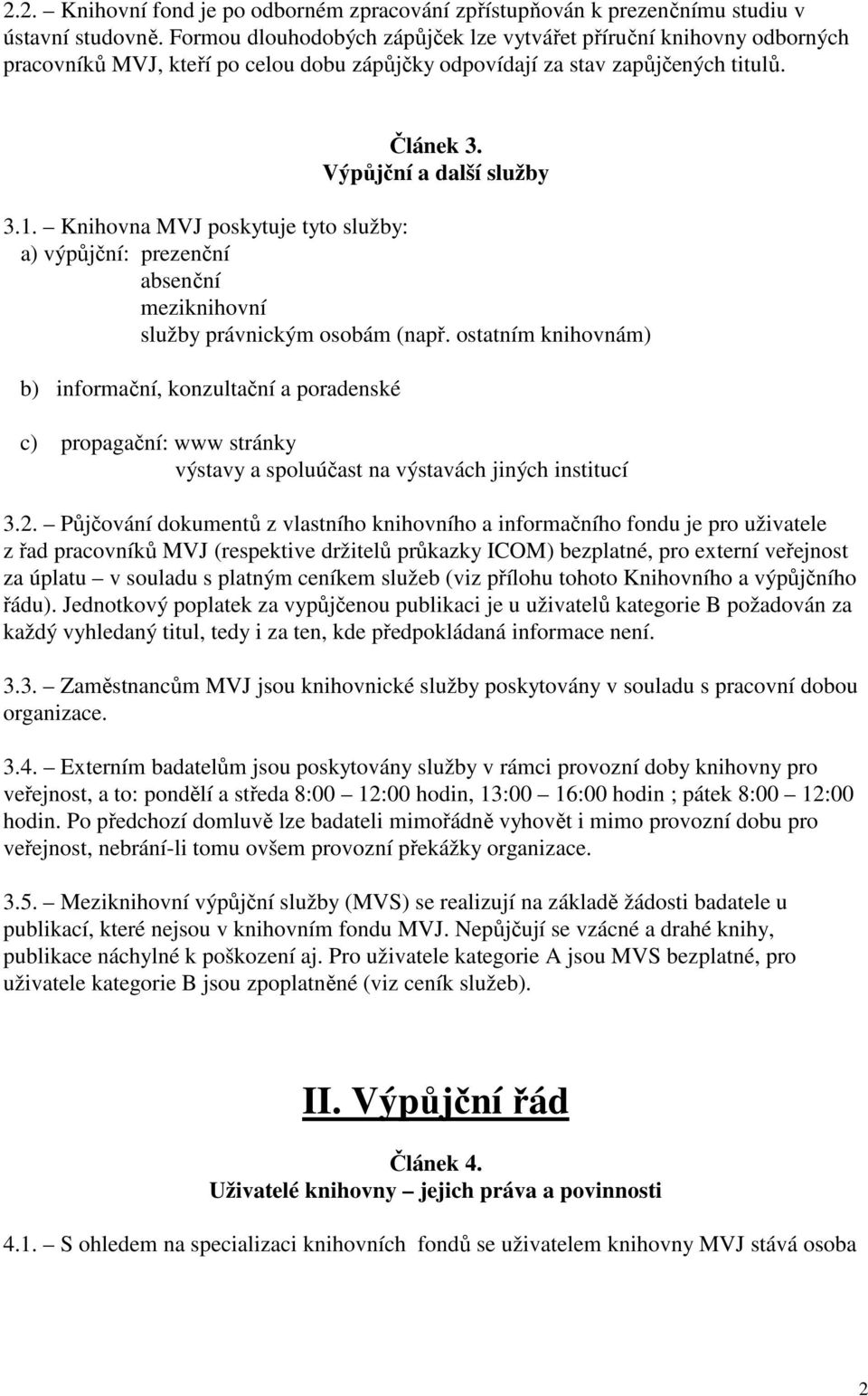 Knihovna MVJ poskytuje tyto služby: a) výpůjční: prezenční absenční meziknihovní služby právnickým osobám (např.