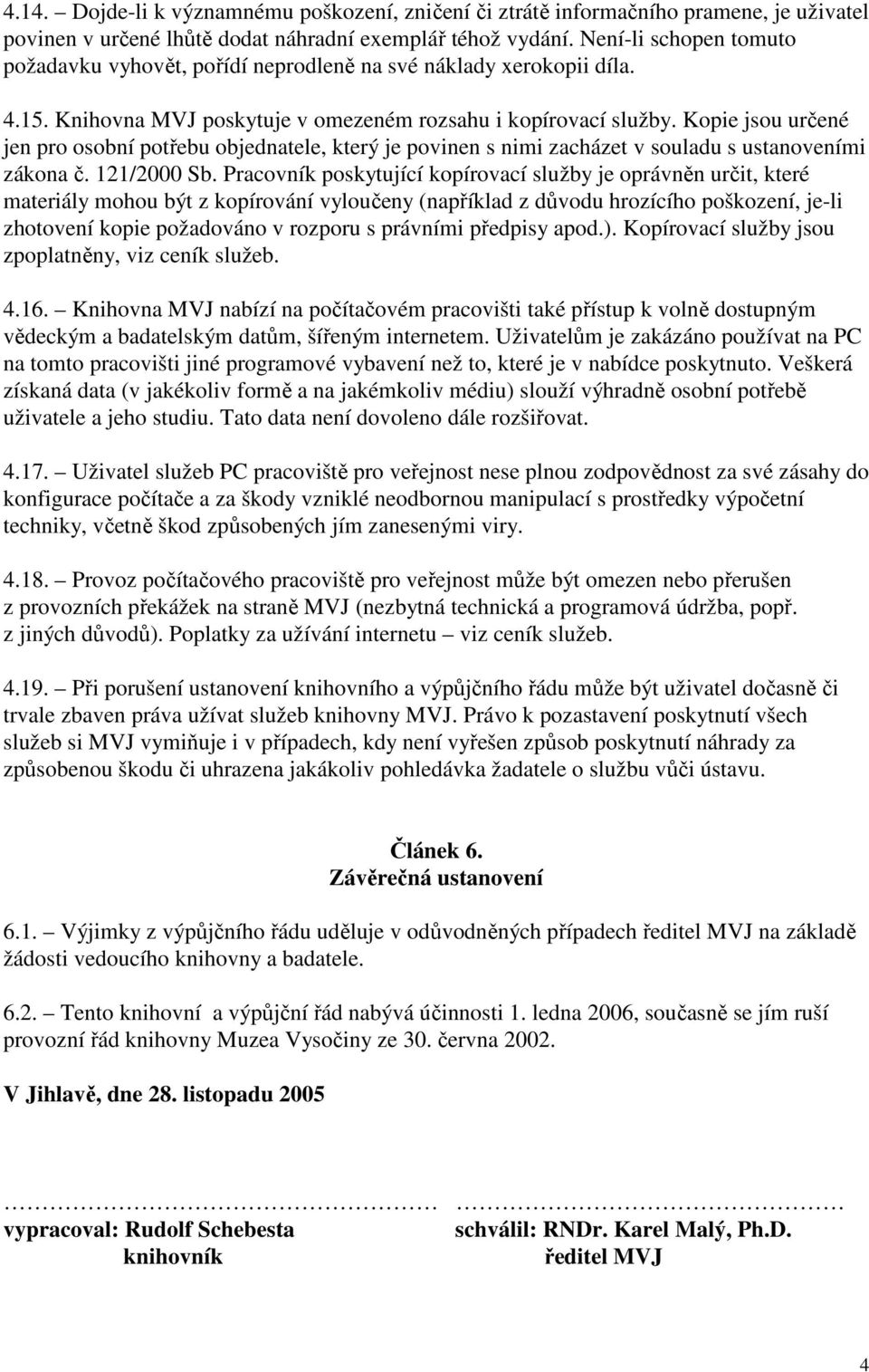 Kopie jsou určené jen pro osobní potřebu objednatele, který je povinen s nimi zacházet v souladu s ustanoveními zákona č. 121/2000 Sb.