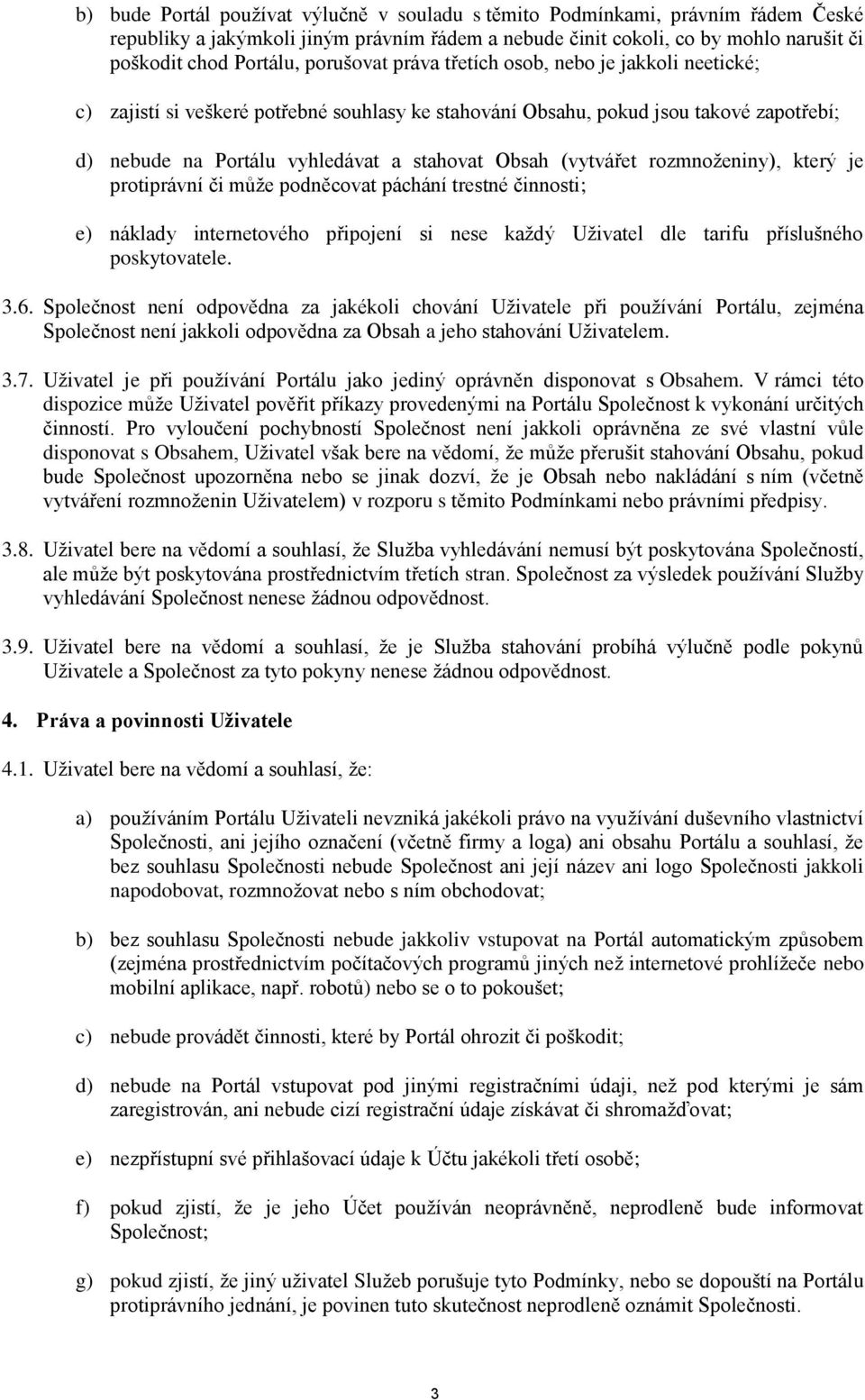 (vytvářet rozmnoženiny), který je protiprávní či může podněcovat páchání trestné činnosti; e) náklady internetového připojení si nese každý Uživatel dle tarifu příslušného poskytovatele. 3.6.