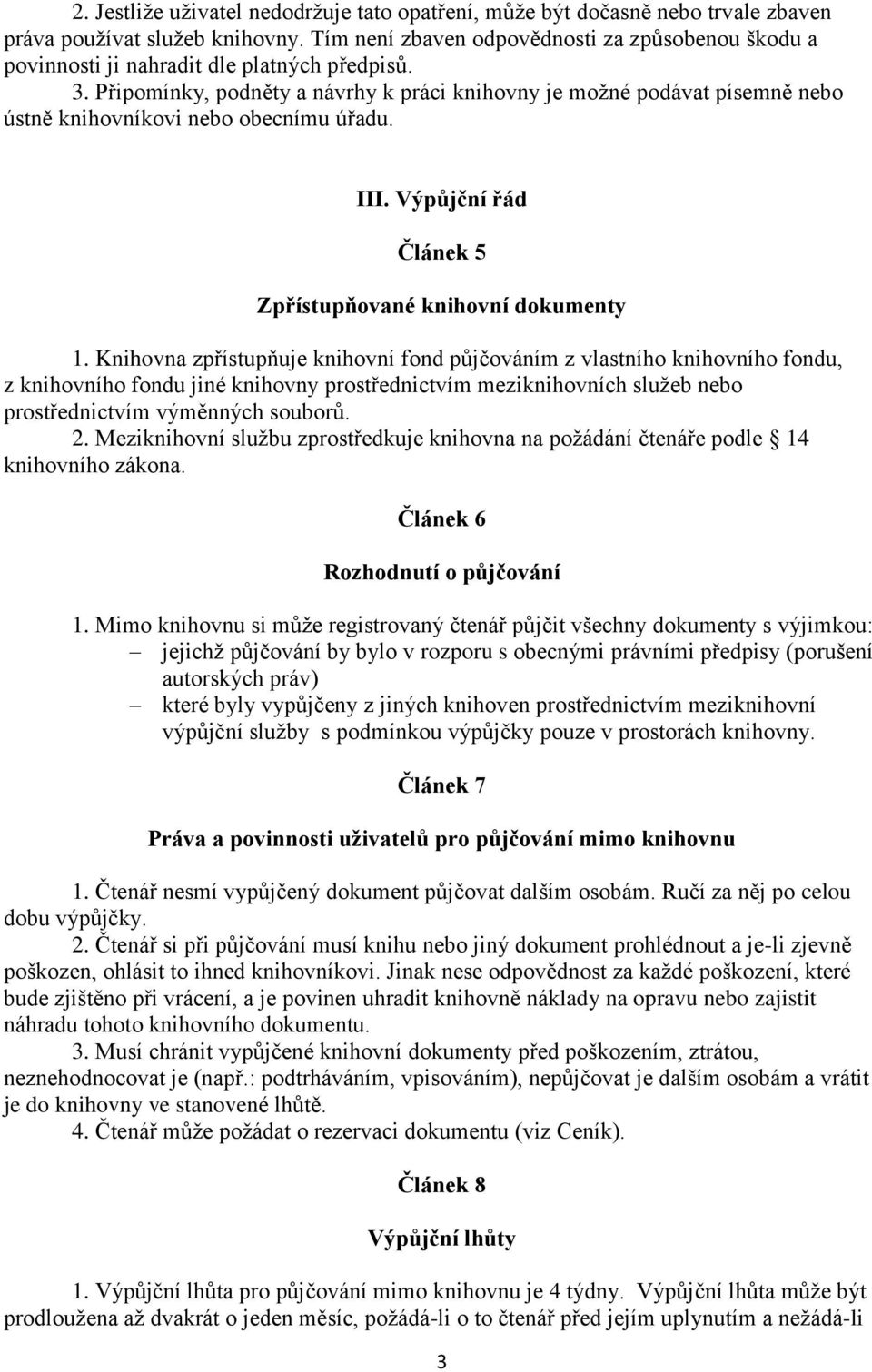 Připomínky, podněty a návrhy k práci knihovny je možné podávat písemně nebo ústně knihovníkovi nebo obecnímu úřadu. III. Výpůjční řád Článek 5 Zpřístupňované knihovní dokumenty 1.