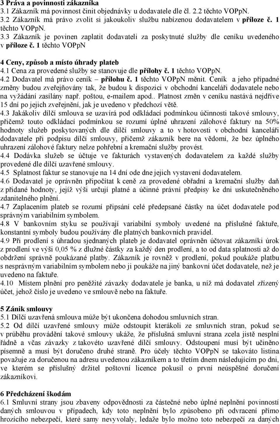 1 Cena za provedené služby se stanovuje dle přílohy č. 1 těchto VOPpN. 4.2 Dodavatel má právo ceník přílohu č. 1 těchto VOPpN měnit.