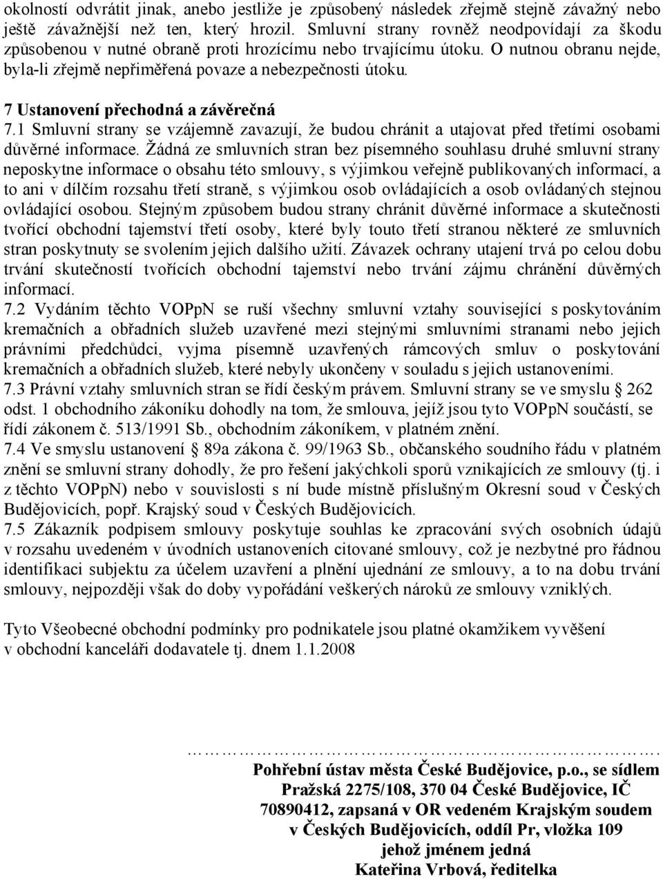 7 Ustanovení přechodná a závěrečná 7.1 Smluvní strany se vzájemně zavazují, že budou chránit a utajovat před třetími osobami důvěrné informace.