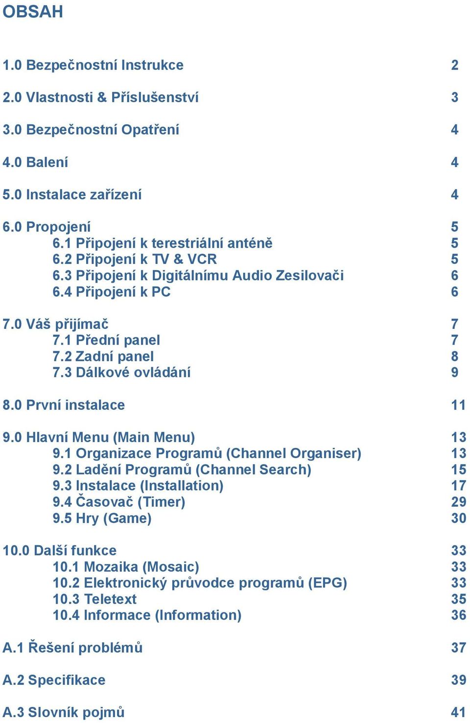 0 První instalace 11 9.0 Hlavní Menu (Main Menu) 13 9.1 Organizace Programů (Channel Organiser) 13 9.2 Ladění Programů (Channel Search) 15 9.3 Instalace (Installation) 17 9.