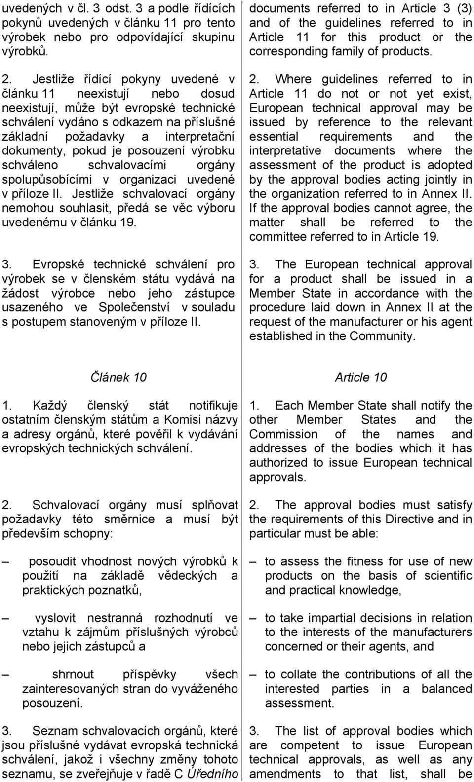 posouzení výrobku schváleno schvalovacími orgány spolupůsobícími v organizaci uvedené v příloze II. Jestliže schvalovací orgány nemohou souhlasit, předá se věc výboru uvedenému v článku 19. 3.