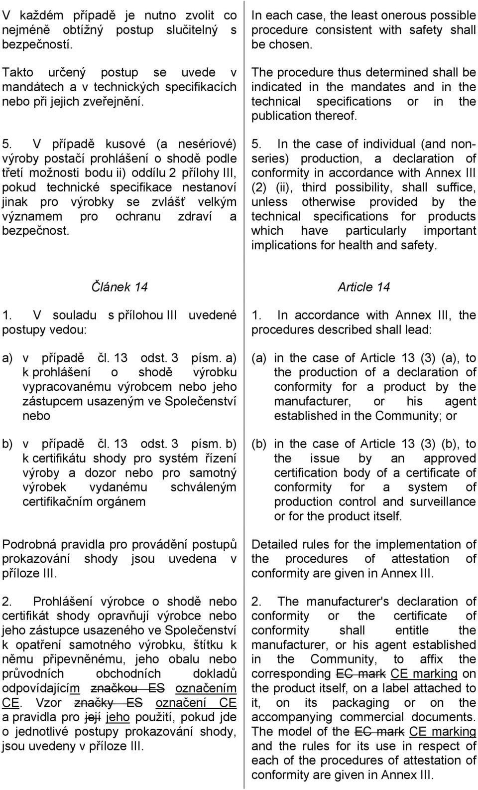 pro ochranu zdraví a bezpečnost. In each case, the least onerous possible procedure consistent with safety shall be chosen.