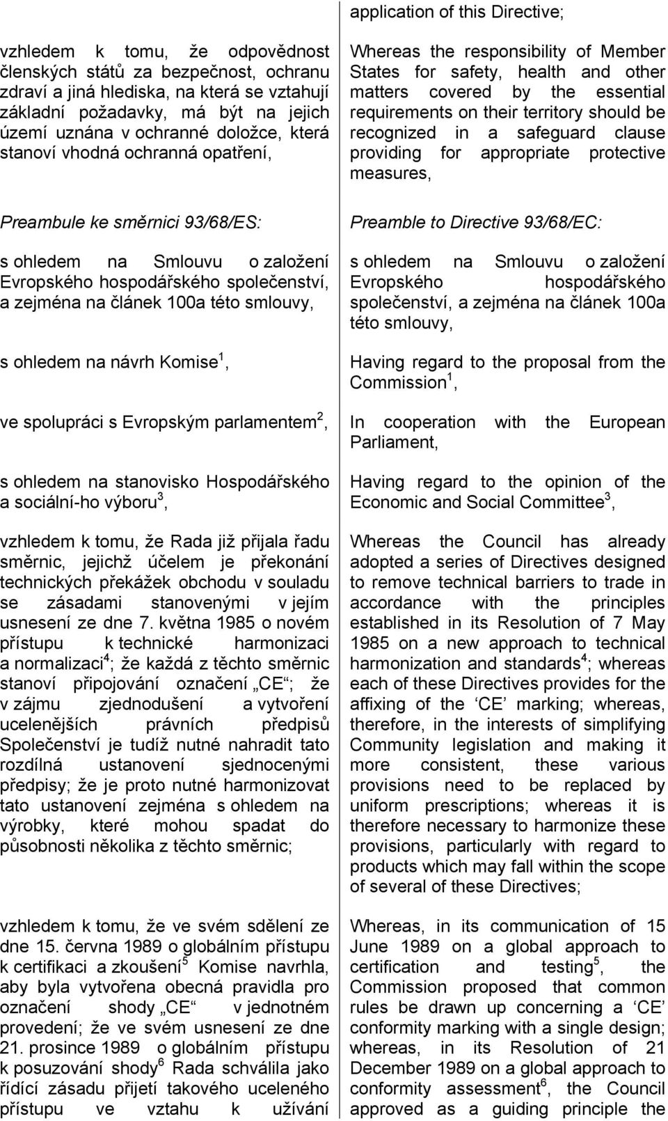 s ohledem na návrh Komise 1, Whereas the responsibility of Member States for safety, health and other matters covered by the essential requirements on their territory should be recognized in a