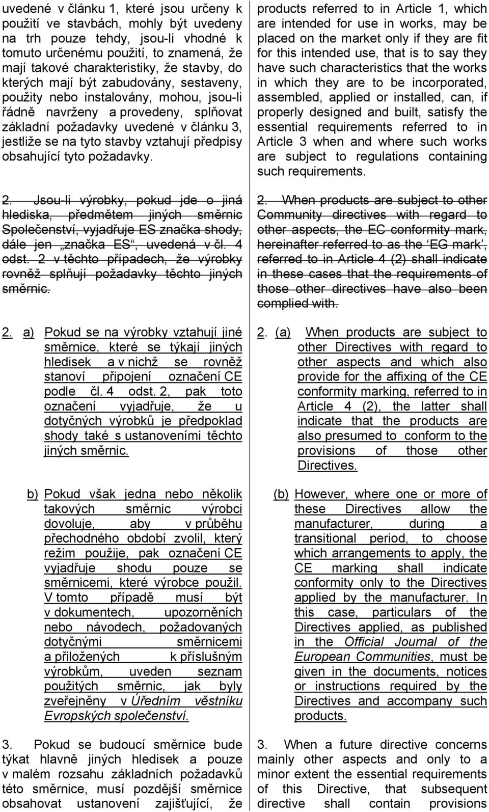 předpisy obsahující tyto požadavky. 2. Jsou-li výrobky, pokud jde o jiná hlediska, předmětem jiných směrnic Společenství, vyjadřuje ES značka shody, dále jen značka ES, uvedená v čl. 4 odst.