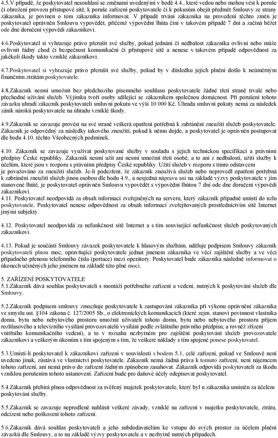 V případě trvání zákazníka na provedení těchto změn je poskytovatel oprávněn Smlouvu vypovědět, přičemž výpovědní lhůta činí v takovém případě 7 dní a začíná běžet ode dne doručení výpovědi