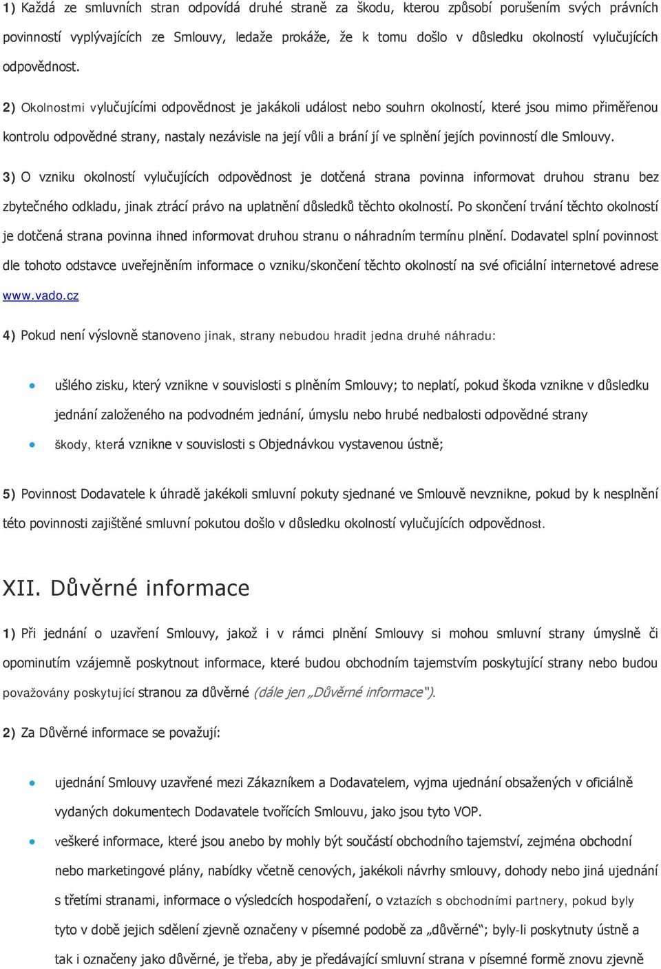 3) O vzniku klnstí vylučujících dpvědnst je dtčená strana pvinna infrmvat druhu stranu bez zbytečnéh dkladu, jinak ztrácí práv na uplatnění důsledků těcht klnstí.