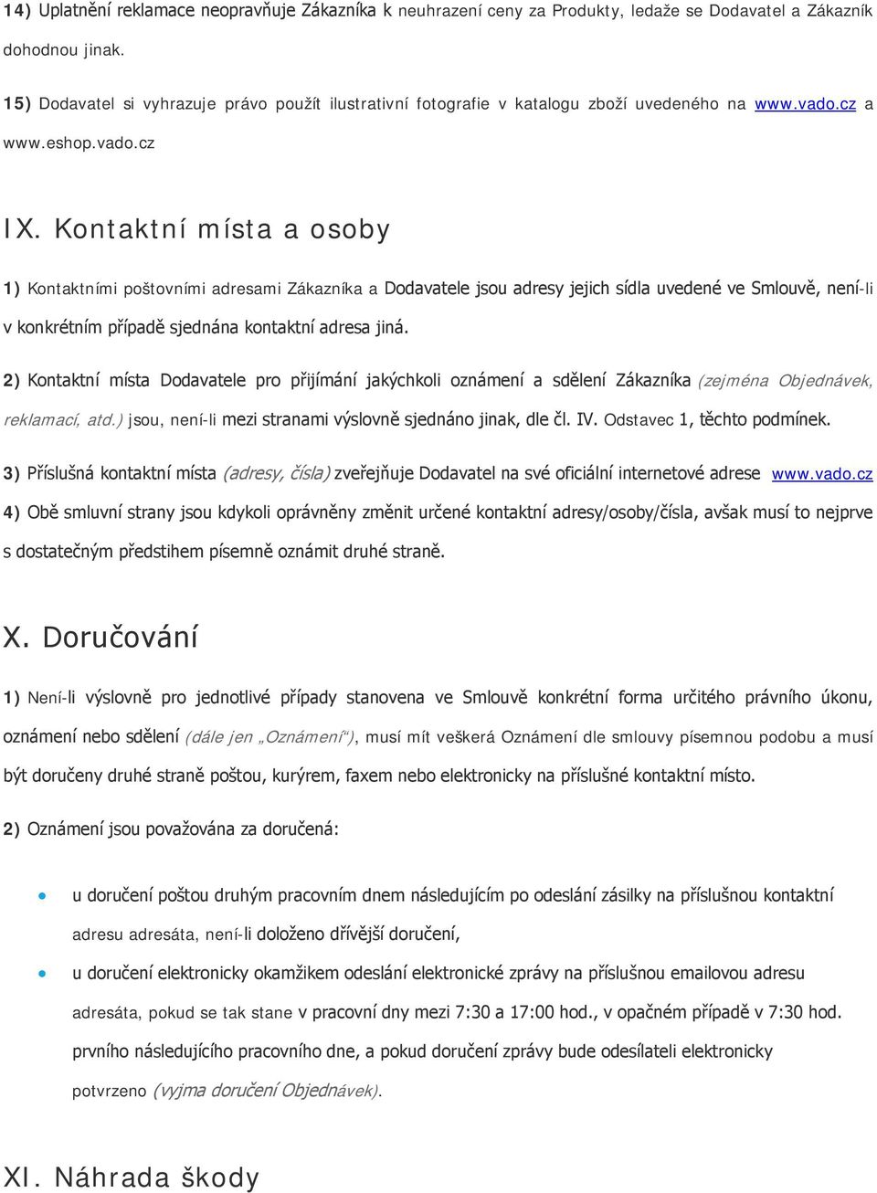 Kntaktní místa a sby 1) Kntaktními pštvními adresami Zákazníka a Ddavatele jsu adresy jejich sídla uvedené ve Smluvě, není-li v knkrétním případě sjednána kntaktní adresa jiná.