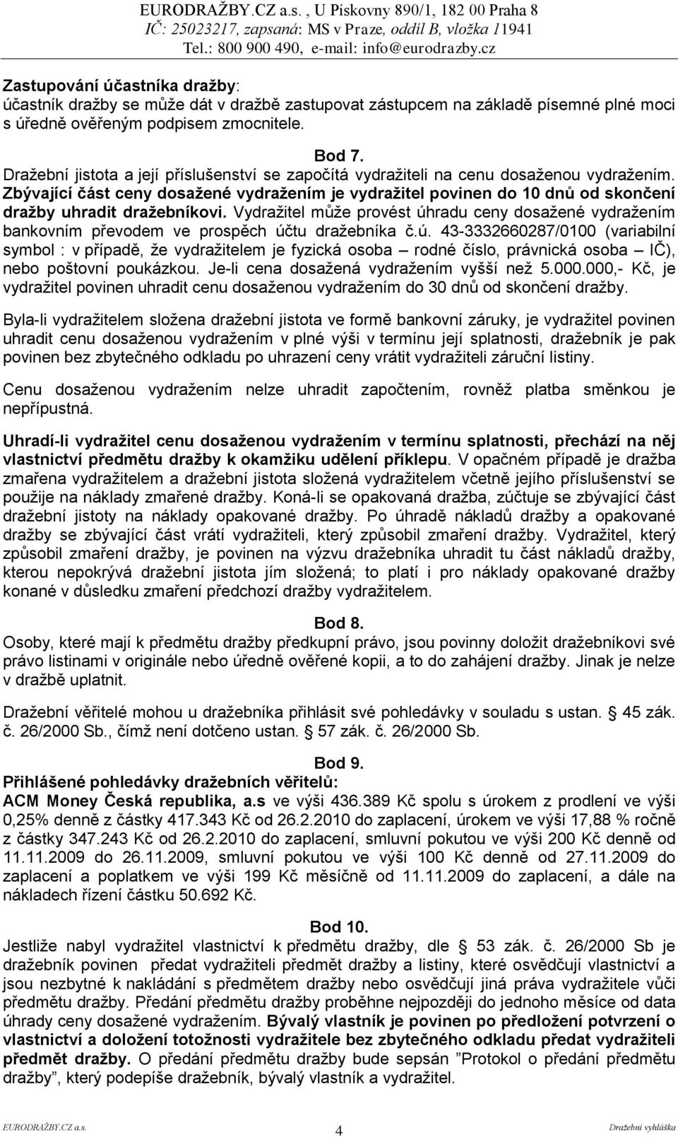 Zbývající část ceny dosaţené vydraţením je vydraţitel povinen do 10 dnů od skončení draţby uhradit draţebníkovi.