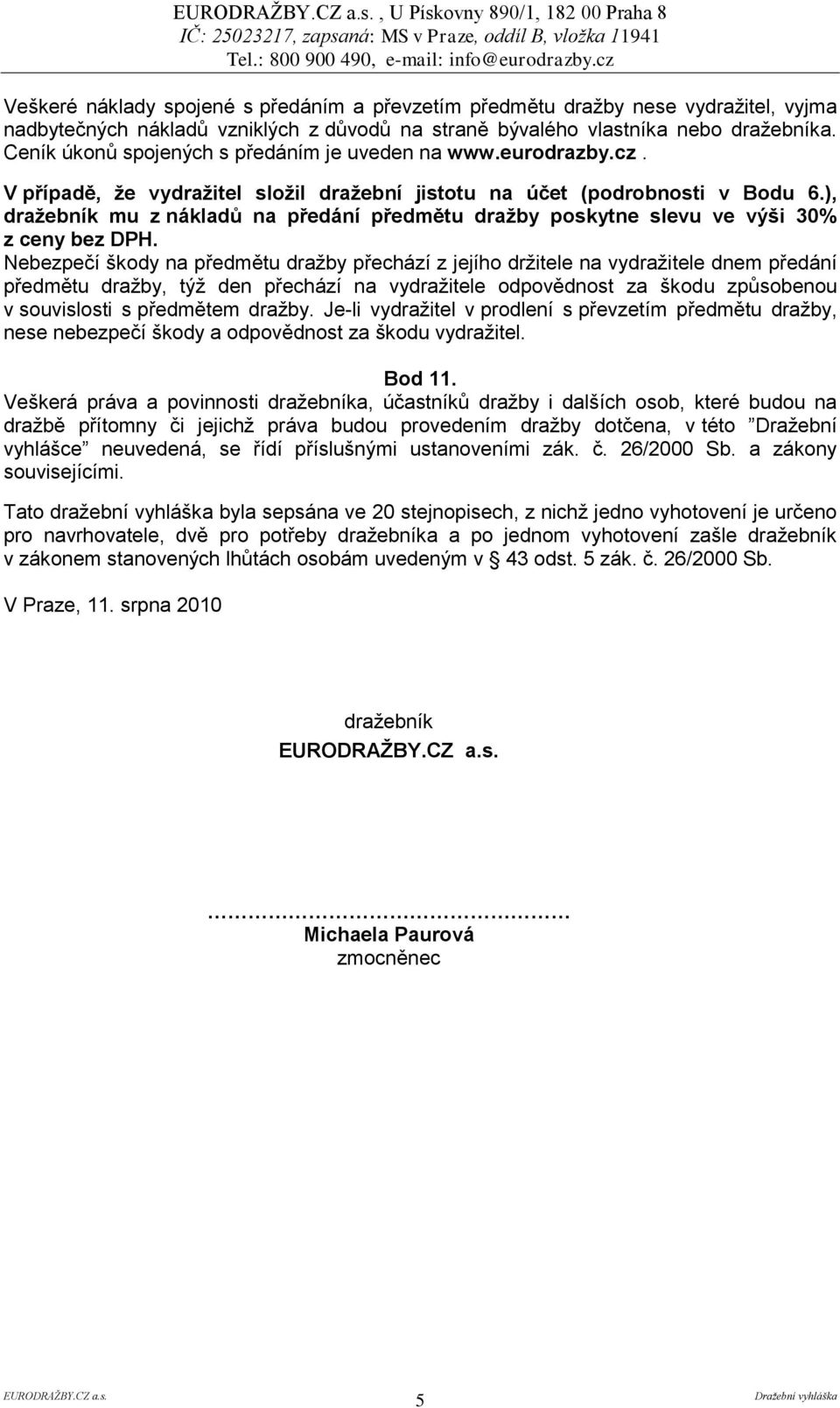 ), draţebník mu z nákladů na předání předmětu draţby poskytne slevu ve výši 30% z ceny bez DPH.