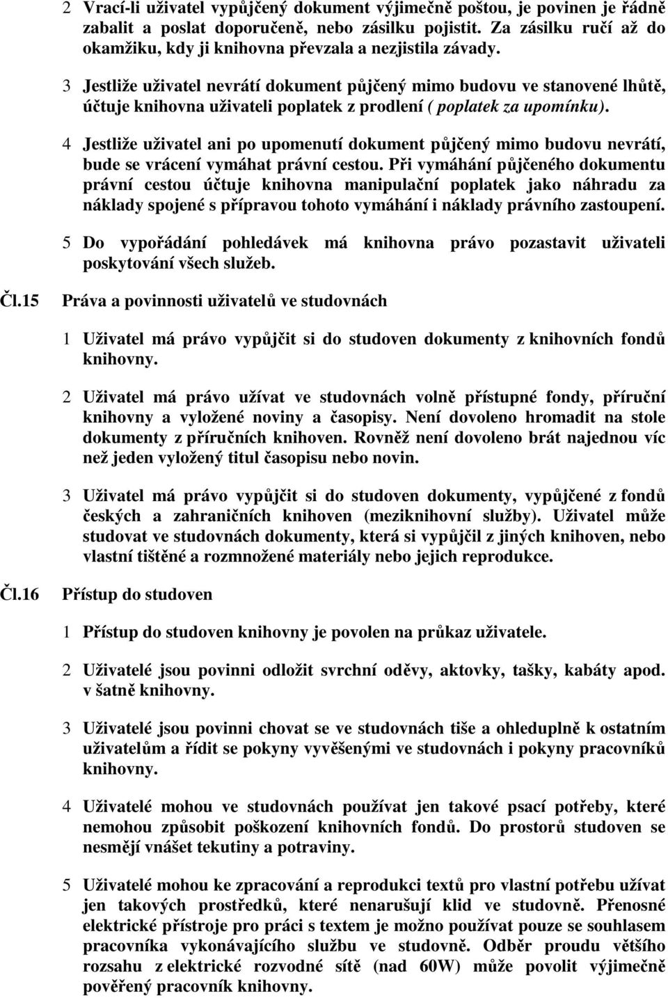 3 Jestliže uživatel nevrátí dokument půjčený mimo budovu ve stanovené lhůtě, účtuje knihovna uživateli poplatek z prodlení ( poplatek za upomínku).