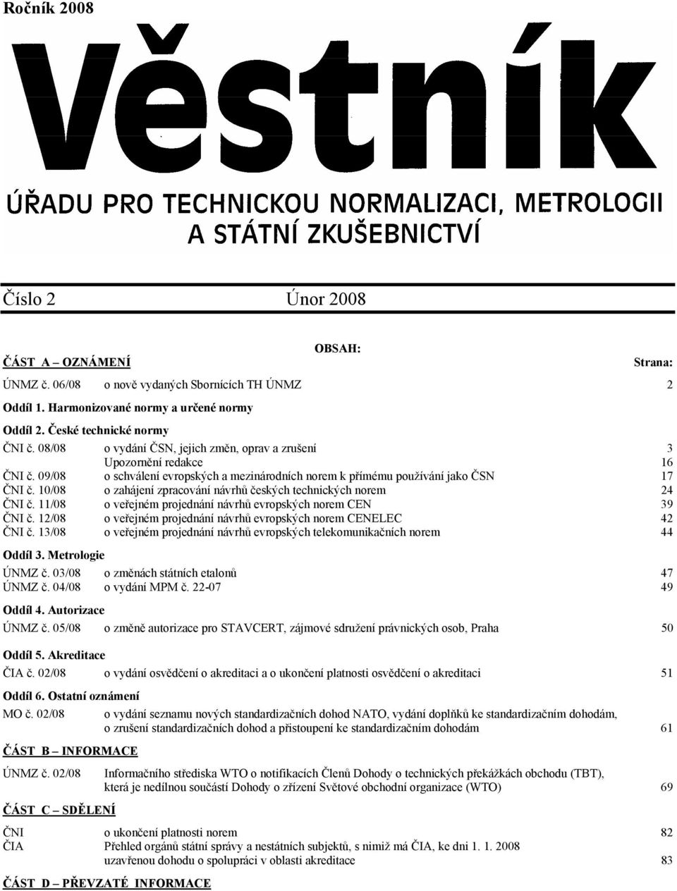 10/08 o zahájení zpracování návrhů českých technických norem 24 ČNI č. 11/08 o veřejném projednání návrhů evropských norem CEN 39 ČNI č.
