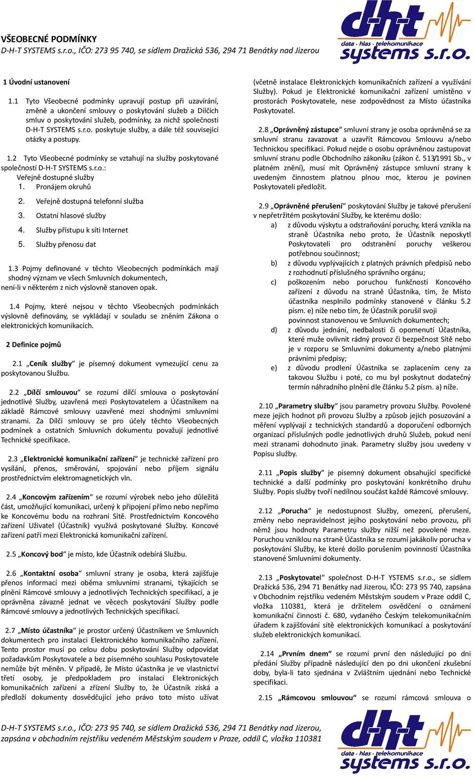 1.2 Tyto Všeobecné podmínky se vztahují na služby poskytované společností D-H-T SYSTEMS s.r.o.: Veřejně dostupné služby 1. Pronájem okruhů 2. Veřejně dostupná telefonní služba 3.