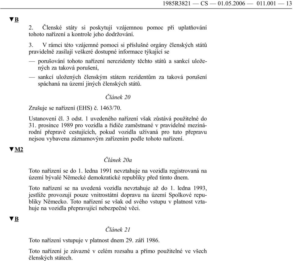 taková porušení, sankcí uložených členským státem rezidentům za taková porušení spáchaná na území jiných členských států. Článek 20 Zrušuje se nařízení (EHS) č. 1463/70. Ustanovení čl. 3 odst.