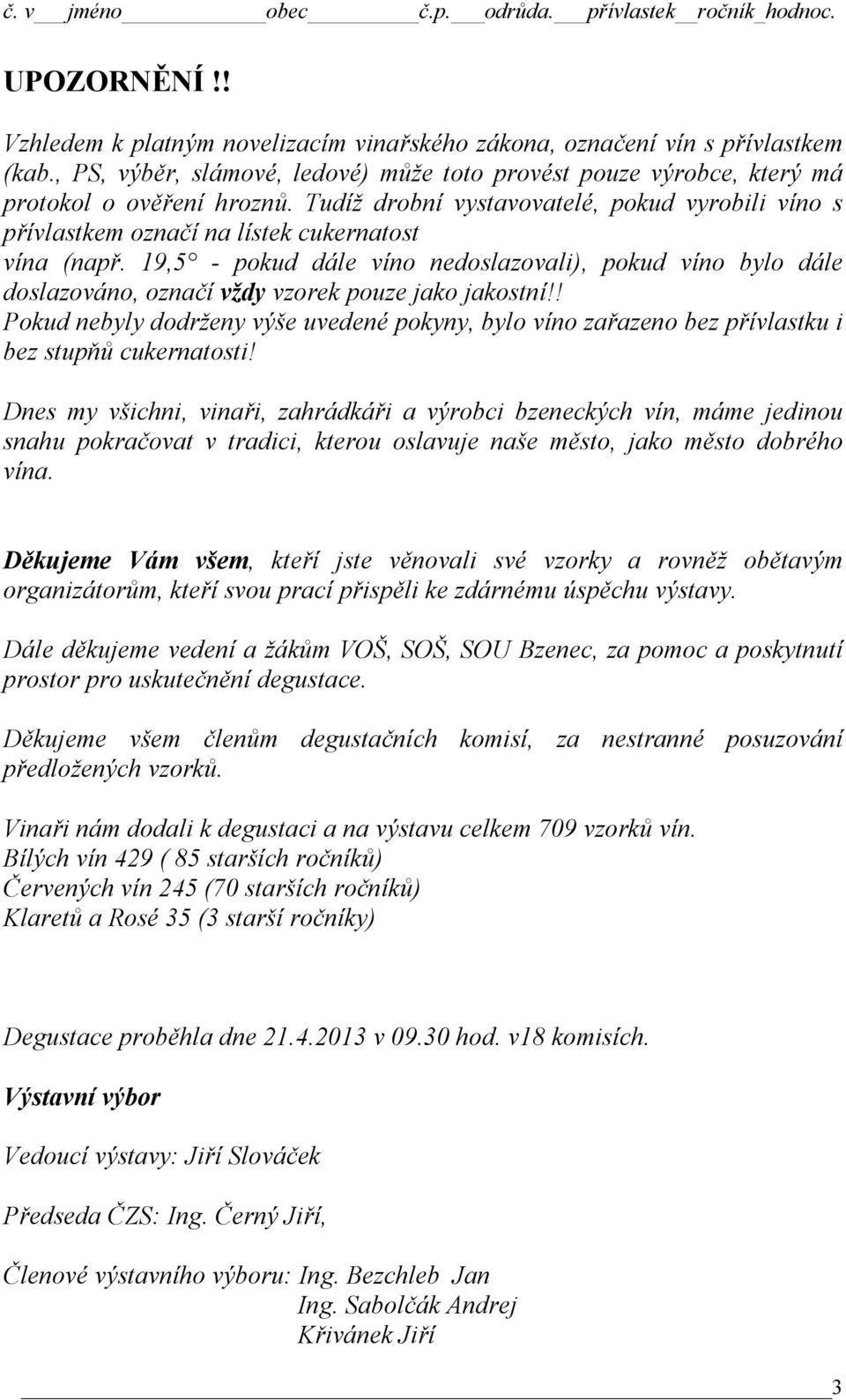 19,5 - pokud dále víno nedoslazovali), pokud víno bylo dále doslazováno, označí vždy vzorek pouze jako jakostní!