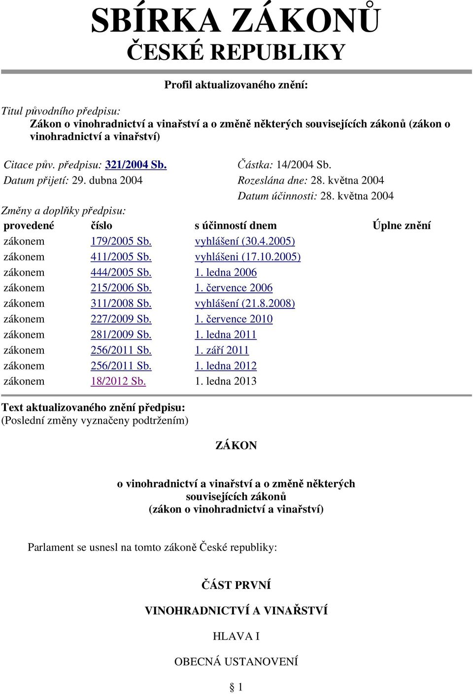 května 2004 Změny a doplňky předpisu: provedené číslo s účinností dnem Úplne znění zákonem 179/2005 Sb. vyhlášení (30.4.2005) zákonem 411/2005 Sb. vyhlášeni (17.10.2005) zákonem 444/2005 Sb. 1. ledna 2006 zákonem 215/2006 Sb.