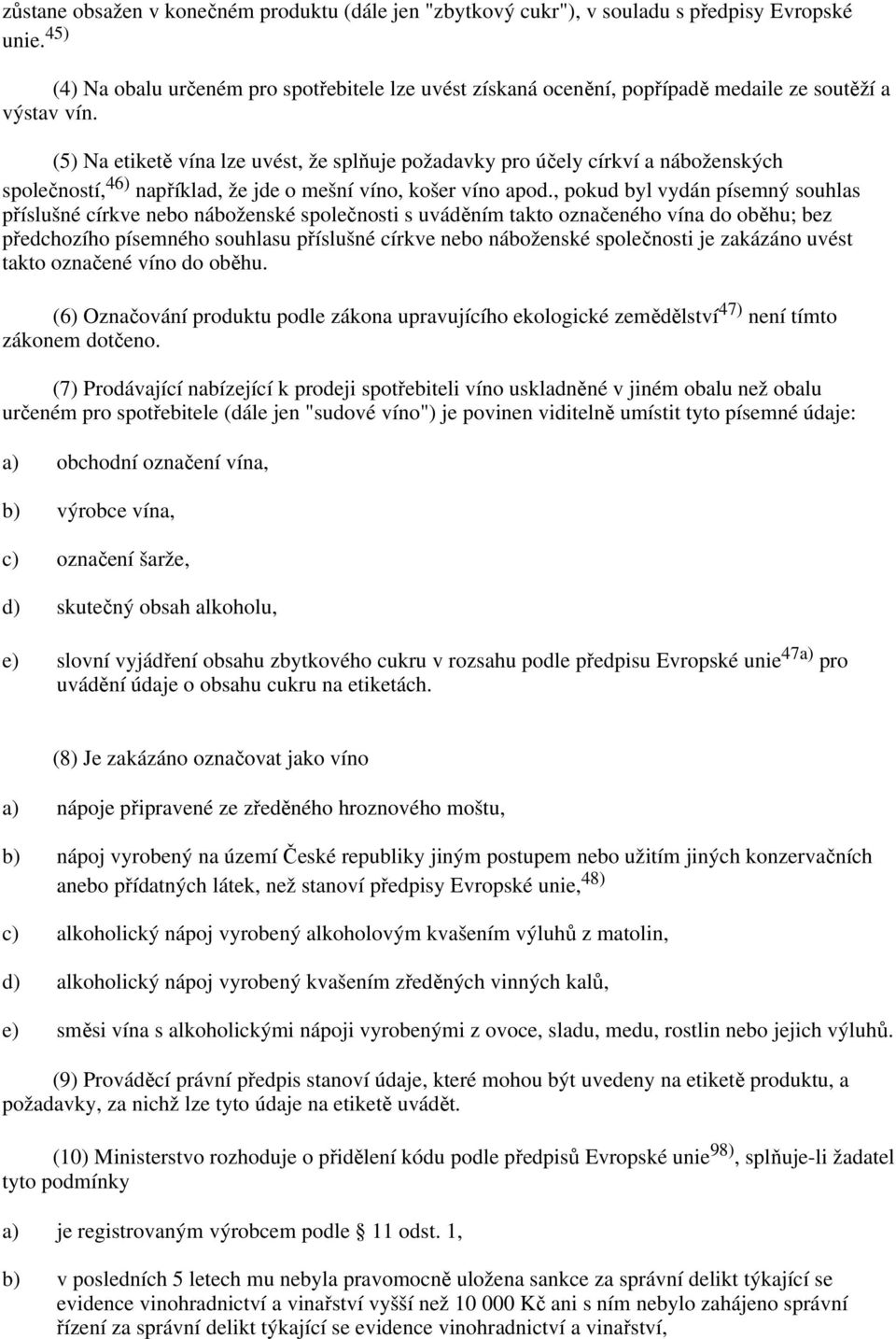 (5) Na etiketě vína lze uvést, že splňuje požadavky pro účely církví a náboženských společností, 46) například, že jde o mešní víno, košer víno apod.