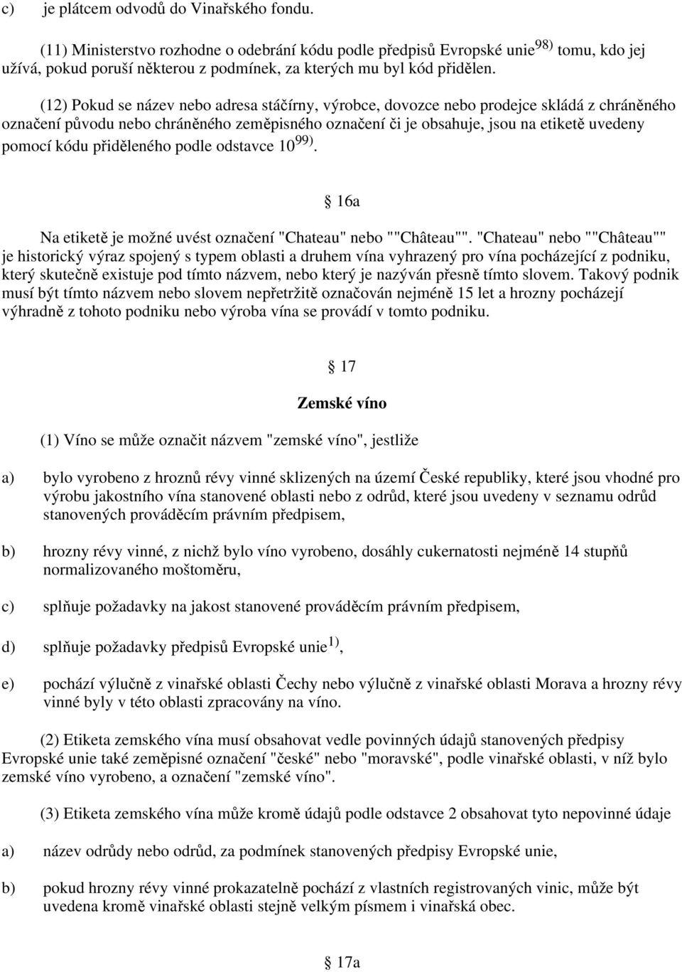 (12) Pokud se název nebo adresa stáčírny, výrobce, dovozce nebo prodejce skládá z chráněného označení původu nebo chráněného zeměpisného označení či je obsahuje, jsou na etiketě uvedeny pomocí kódu