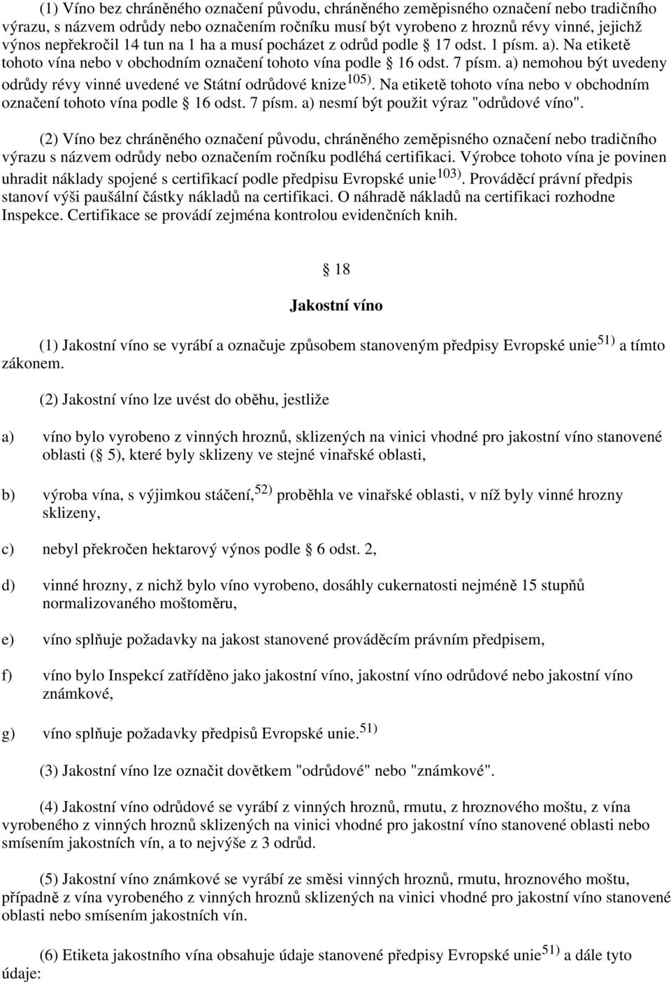 a) nemohou být uvedeny odrůdy révy vinné uvedené ve Státní odrůdové knize 105). Na etiketě tohoto vína nebo v obchodním označení tohoto vína podle 16 odst. 7 písm.