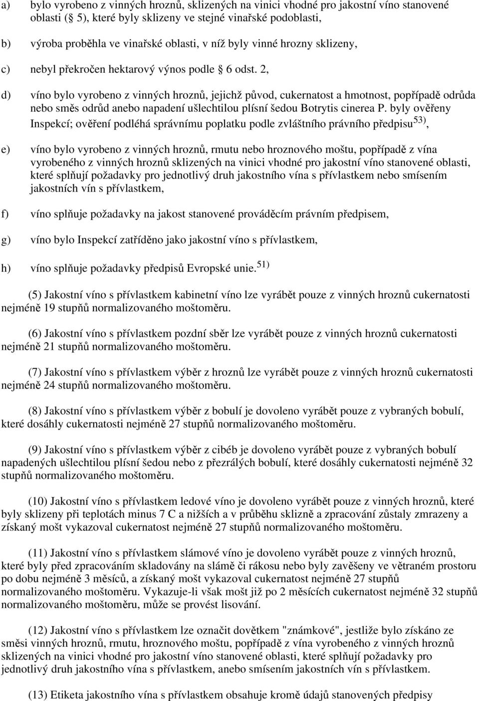 2, d) víno bylo vyrobeno z vinných hroznů, jejichž původ, cukernatost a hmotnost, popřípadě odrůda nebo směs odrůd anebo napadení ušlechtilou plísní šedou Botrytis cinerea P.