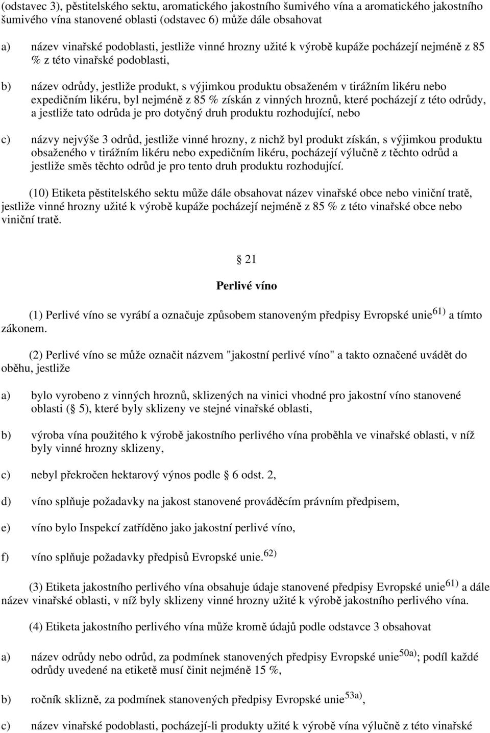 likéru, byl nejméně z 85 % získán z vinných hroznů, které pocházejí z této odrůdy, a jestliže tato odrůda je pro dotyčný druh produktu rozhodující, nebo c) názvy nejvýše 3 odrůd, jestliže vinné