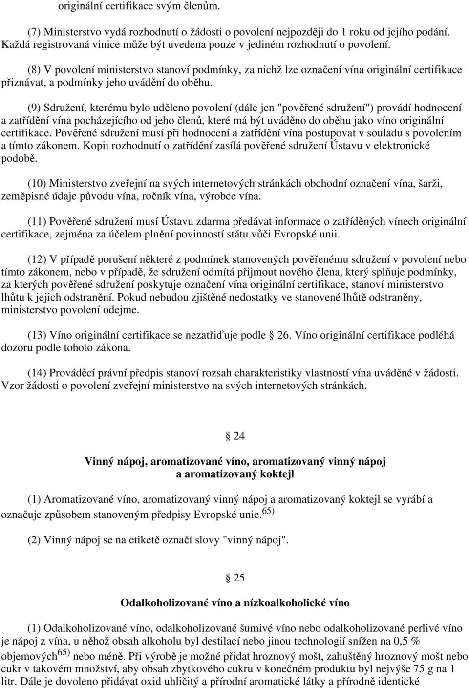 (8) V povolení ministerstvo stanoví podmínky, za nichž lze označení vína originální certifikace přiznávat, a podmínky jeho uvádění do oběhu.