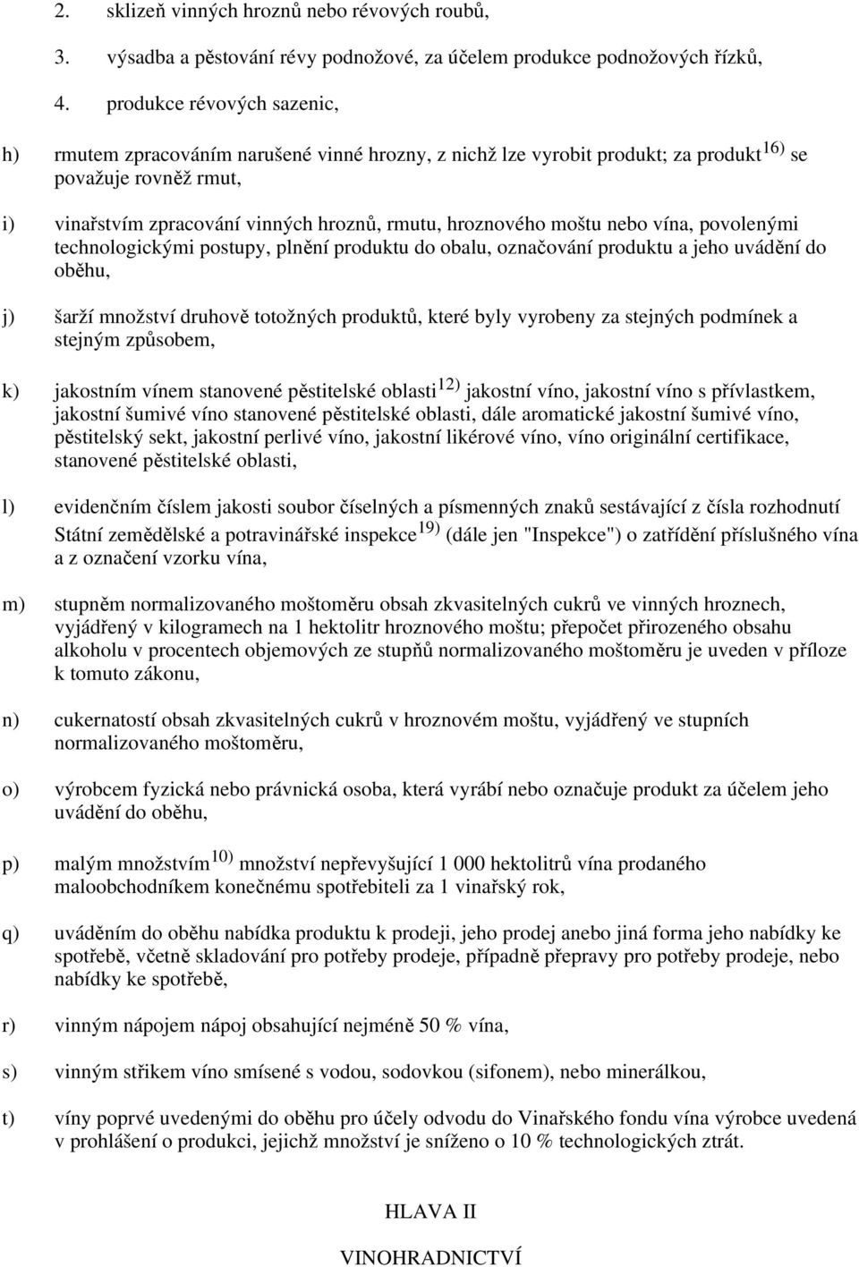 moštu nebo vína, povolenými technologickými postupy, plnění produktu do obalu, označování produktu a jeho uvádění do oběhu, j) šarží množství druhově totožných produktů, které byly vyrobeny za