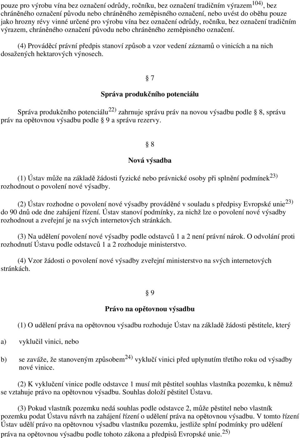 (4) Prováděcí právní předpis stanoví způsob a vzor vedení záznamů o vinicích a na nich dosažených hektarových výnosech.