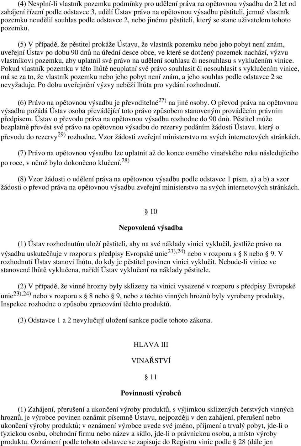 (5) V případě, že pěstitel prokáže Ústavu, že vlastník pozemku nebo jeho pobyt není znám, uveřejní Ústav po dobu 90 dnů na úřední desce obce, ve které se dotčený pozemek nachází, výzvu vlastníkovi