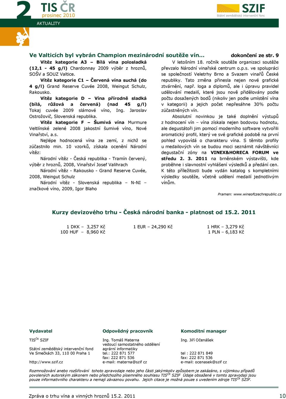 Vítěz kategorie D Vína přírodně sladká (bílá, růžová a červená) (nad 45 g/l) Tokaj cuvée 2009 slámové víno, Ing. Jaroslav Ostrožovič, Slovenská republika.