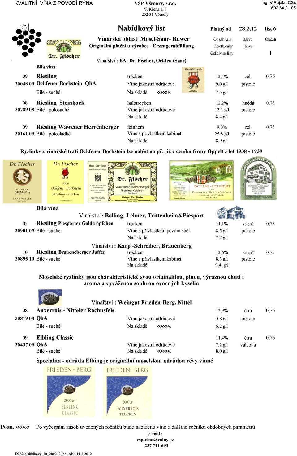 5 g/l 08 Riesling Steinbock halbtrocken 12,2% hnědá 0,75 30789 08 Bílé - polosuché Víno jakostní odrůdové 12.5 g/l pistole 8.4 g/l 09 Riesling Wawener Herrenberger feinherb 9,0% zel.