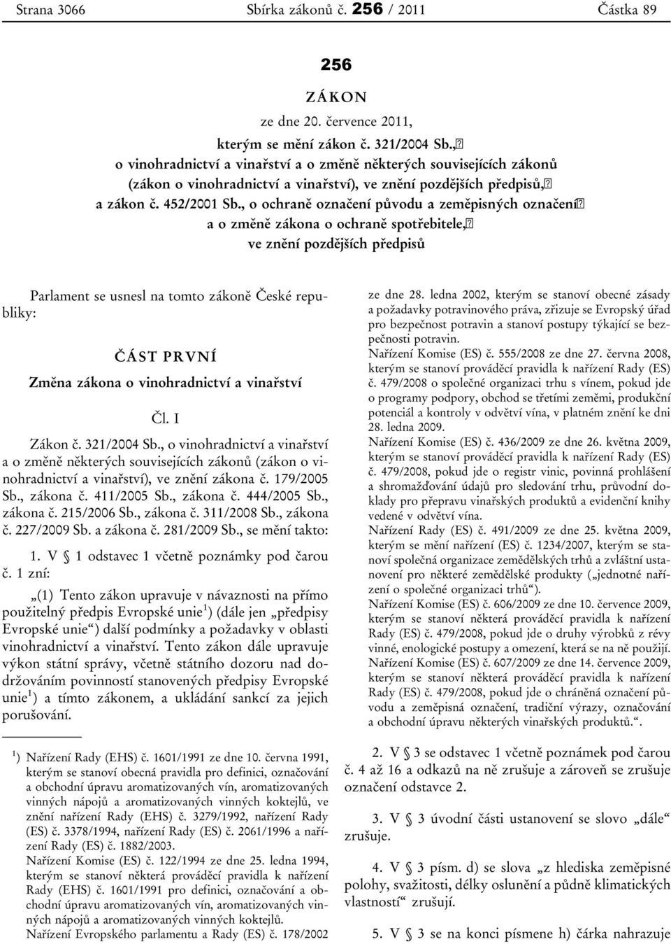 , o ochraně označení původu a zeměpisných označení a o změně zákona o ochraně spotřebitele, ve znění pozdějších předpisů Parlament se usnesl na tomto zákoně České republiky: ČÁST PRVNÍ Změna zákona o