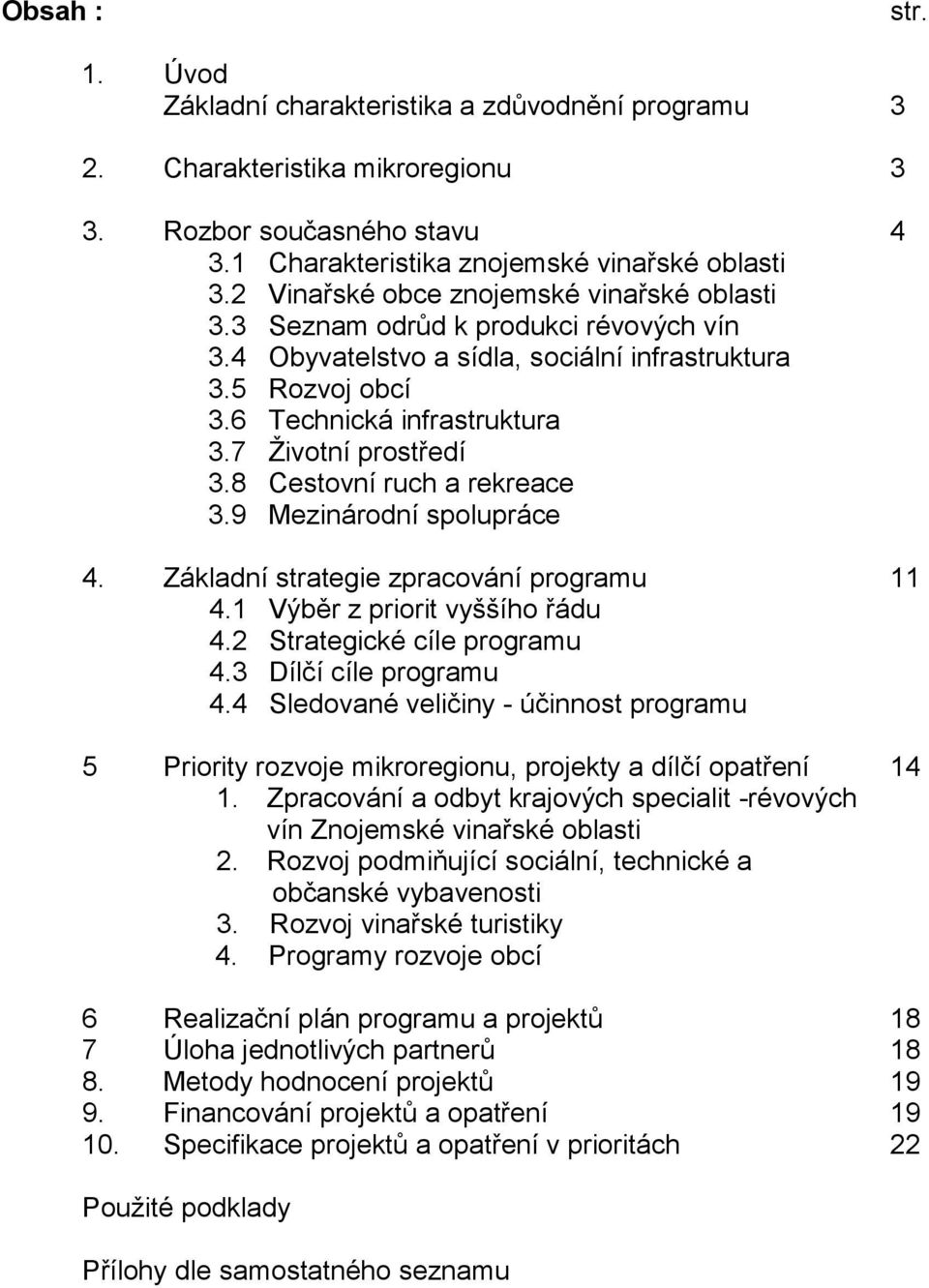 7 Životní prostředí 3.8 Cestovní ruch a rekreace 3.9 Mezinárodní spolupráce 4. Základní strategie zpracování programu 11 4.1 Výběr z priorit vyššího řádu 4.2 Strategické cíle programu 4.