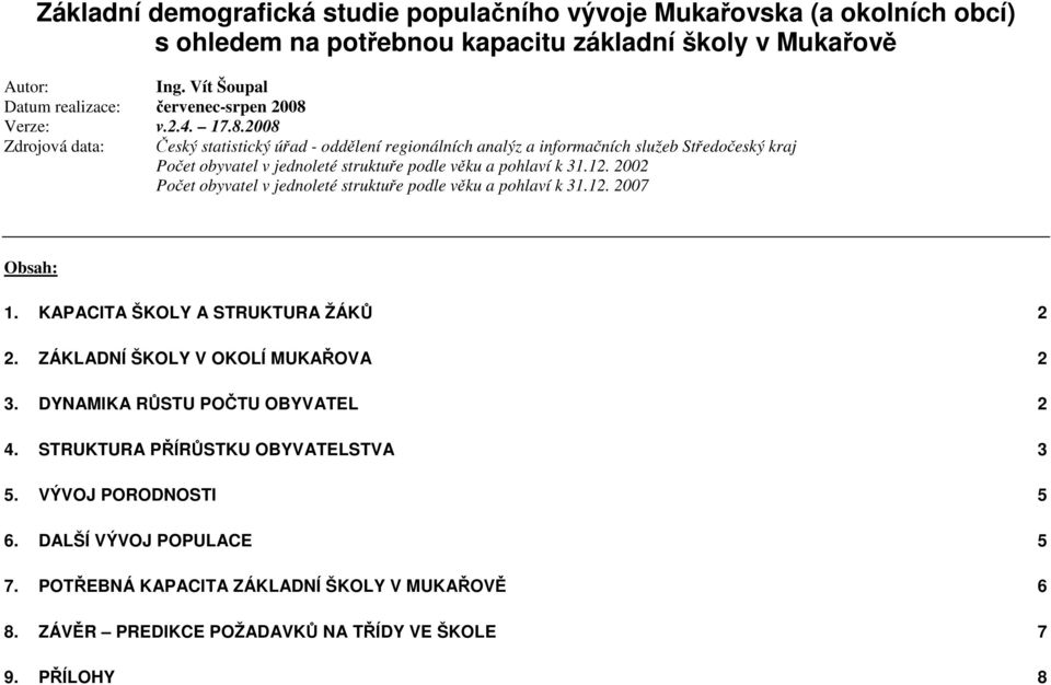 Verze: v.2.4. 17.8.2008 Zdrojová data: Český statistický úřad - oddělení regionálních analýz a informačních služeb Středočeský kraj Počet obyvatel v jednoleté struktuře podle věku a pohlaví k 31.