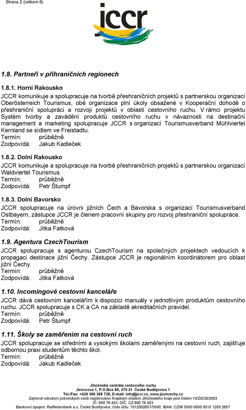 8.1. Horní Rakousko JCCR komunikuje a spolupracuje na tvorbě přeshraničních projektů s partnerskou organizací Oberösterreich Tourismus, obě organizace plní úkoly obsažené v Kooperační dohodě o