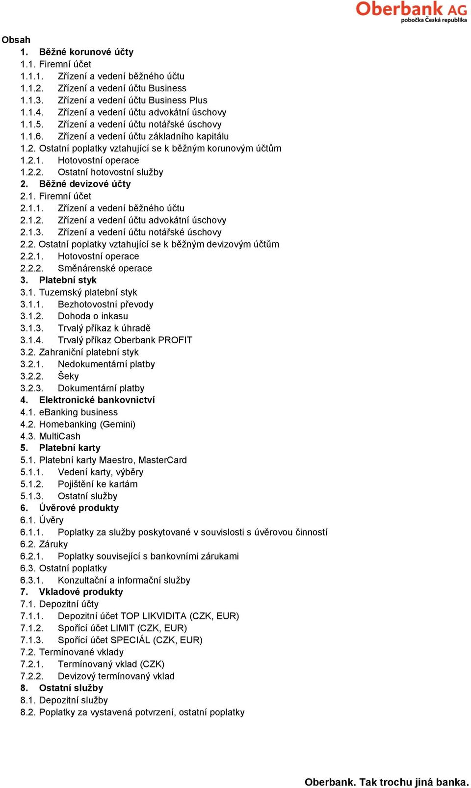 2.2. Ostatní hotovostní služby 2. Běžné devizové účty 2.1. Firemní účet 2.1.1. Zřízení a vedení běžného účtu 2.1.2. Zřízení a vedení účtu advokátní úschovy 2.1.3.