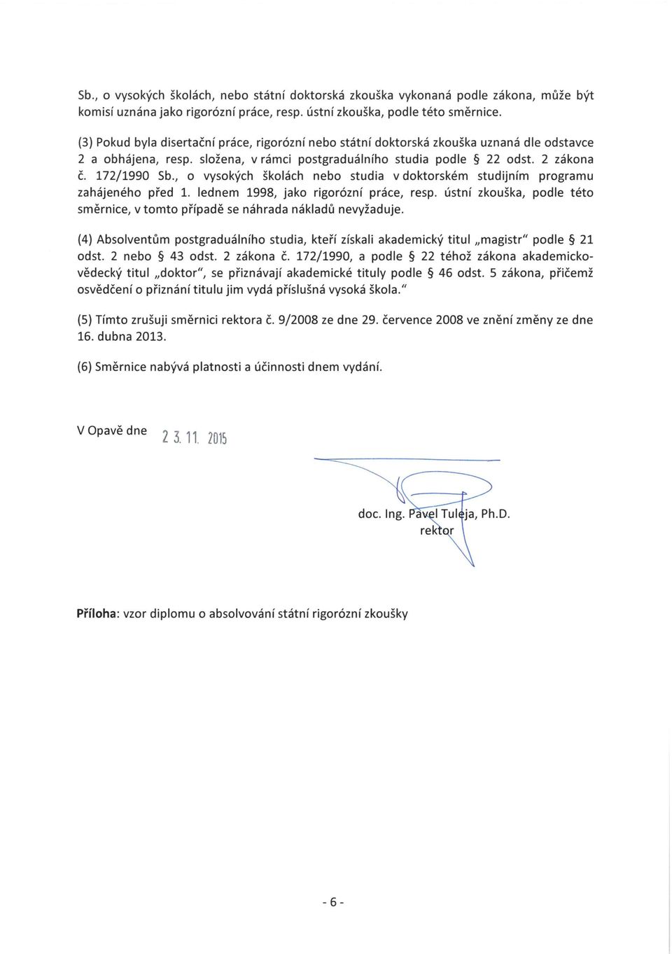 , vyských šklách neb studia v dktrském studijním prgramu zahájenéh před 1. lednem 1998, jak rigrózní práce, resp. ústní zkuška, pdle tét směrnice, v tmt případě se náhrada nákladů nevyžaduje.