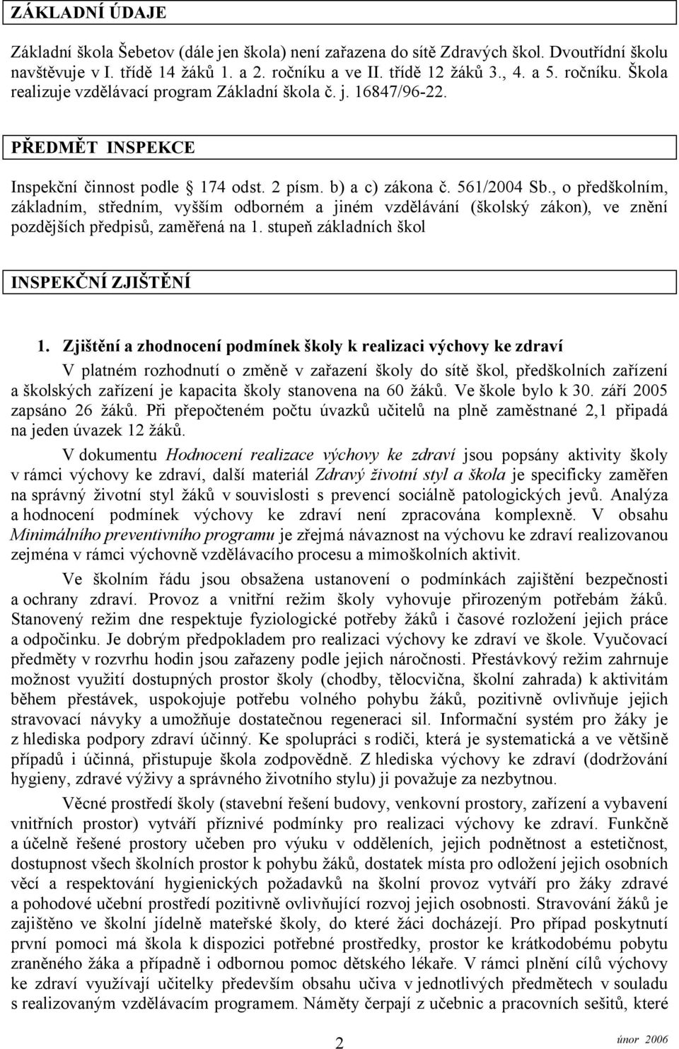 561/2004 Sb., o předškolním, základním, středním, vyšším odborném a jiném vzdělávání (školský zákon), ve znění pozdějších předpisů, zaměřená na 1. stupeň základních škol INSPEKČNÍ ZJIŠTĚNÍ 1.