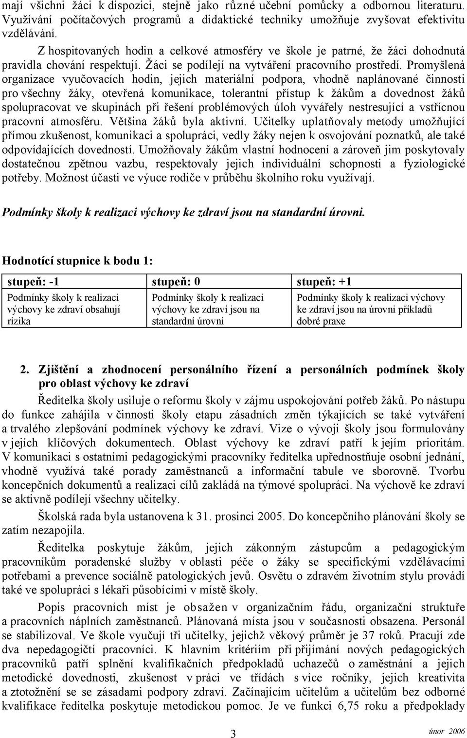 Promyšlená organizace vyučovacích hodin, jejich materiální podpora, vhodně naplánované činnosti pro všechny žáky, otevřená komunikace, tolerantní přístup k žákům a dovednost žáků spolupracovat ve