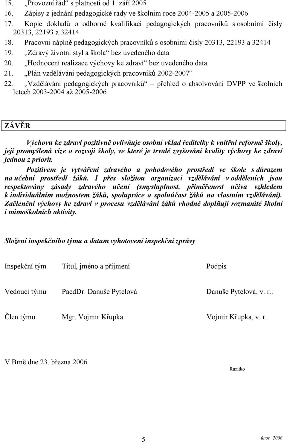 Zdravý životní styl a škola bez uvedeného data 20. Hodnocení realizace výchovy ke zdraví bez uvedeného data 21. Plán vzdělávání pedagogických pracovníků 2002-2007 22.