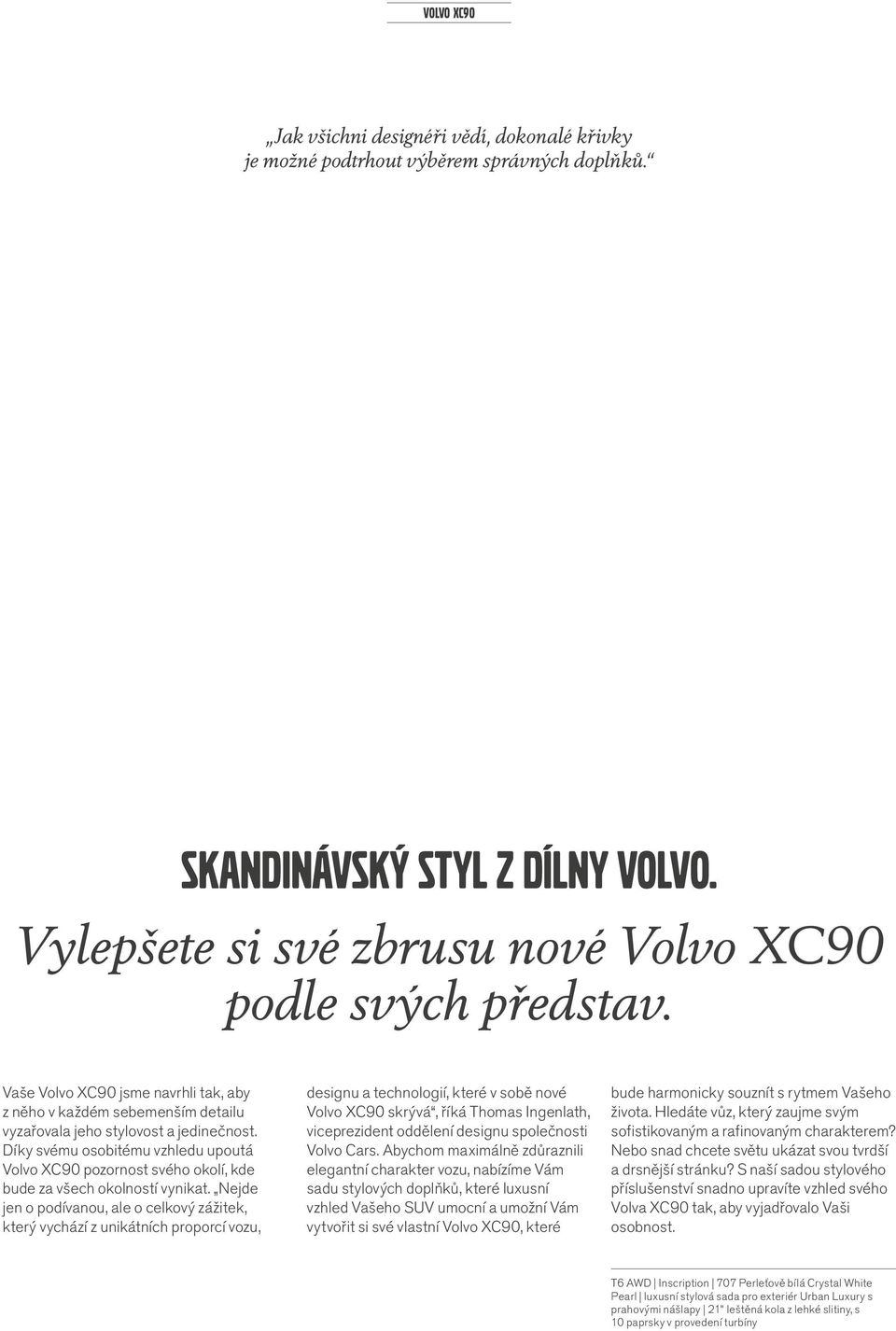 Díky svému osobitému vzhledu upoutá Volvo XC90 pozornost svého okolí, kde bude za všech okolností vynikat.