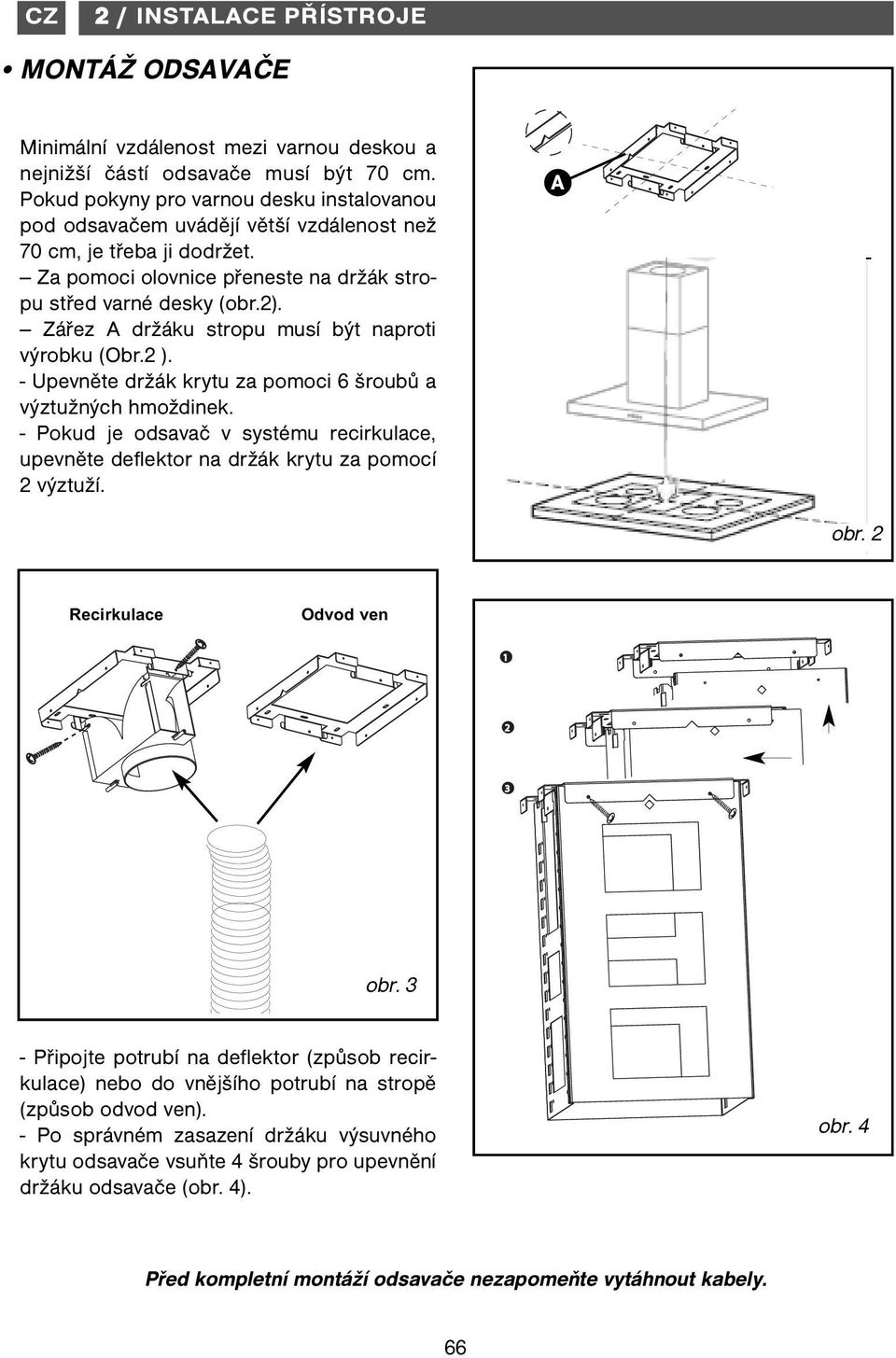 Zářez A držáku stropu musí být naproti výrobku (Obr.2 ). - Upevněte držák krytu za pomoci 6 šroubů a výztužných hmoždinek.
