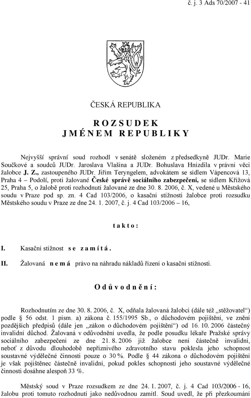 Jiřím Teryngelem, advokátem se sídlem Vápencová 13, Praha 4 Podolí, proti žalované České správě sociálního zabezpečení, se sídlem Křížová 25, Praha 5, o žalobě proti rozhodnutí žalované ze dne 30. 8.