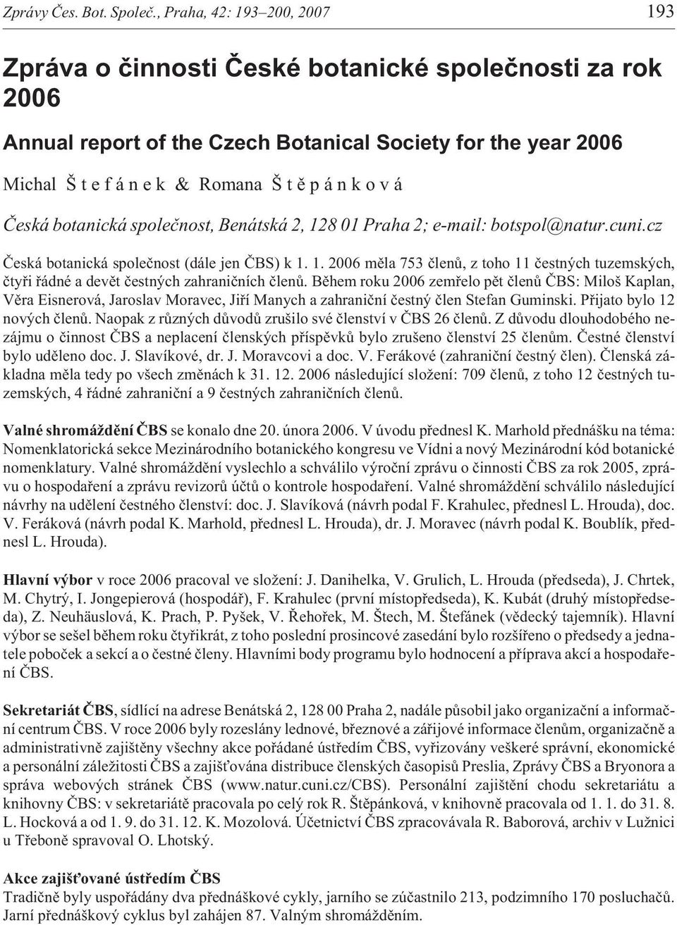 v á Èeská botanická spoleènost, Benátská 2, 128 01 Praha 2; e-mail: botspol@natur.cuni.cz Èeská botanická spoleènost (dále jen ÈBS) k 1. 1. 2006 mìla 753 èlenù, z toho 11 èestných tuzemských, ètyøi øádné a devìt èestných zahranièních èlenù.