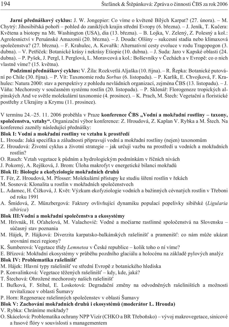 Polesný a kol.: Agrolesnictví v Peruánské Amazonii (20. bøezna). J. Douda: Olšiny sukcesní stadia nebo klimaxová spoleèenstva? (27. bøezna). F. Krahulec, A.