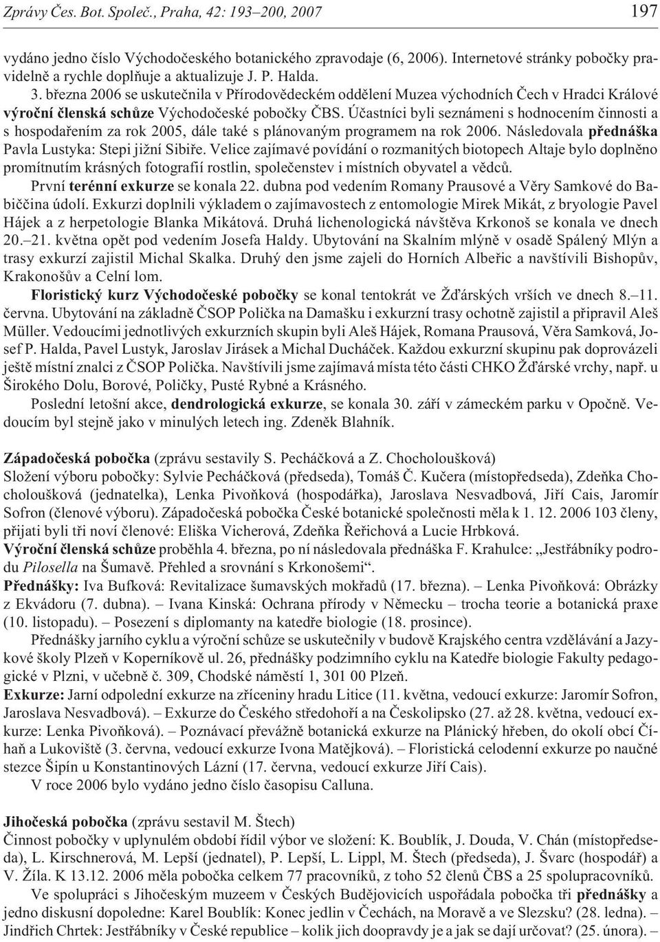 Úèastníci byli seznámeni s hodnocením èinnosti a s hospodaøením za rok 2005, dále také s plánovaným programem na rok 2006. Následovala pøednáška Pavla Lustyka: Stepi ji ní Sibiøe.