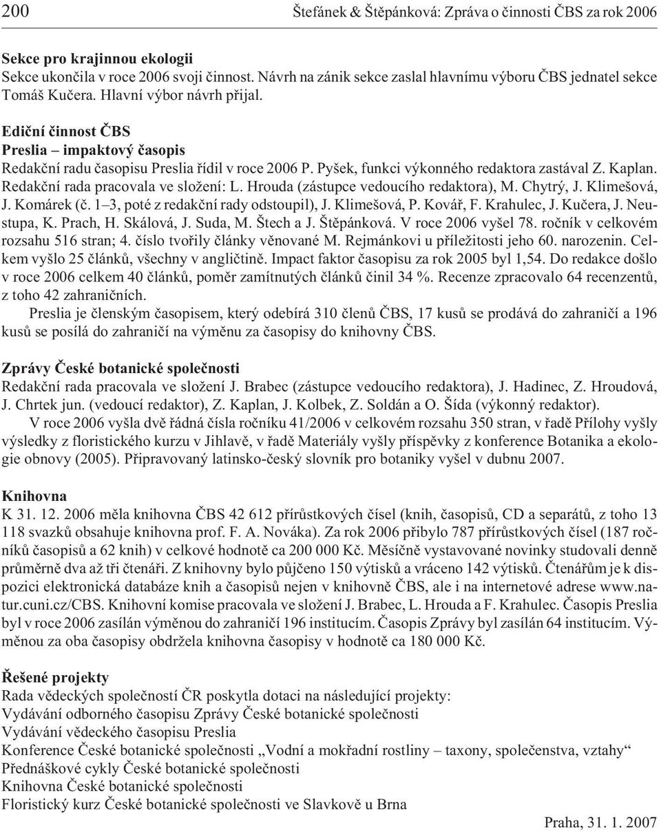 Pyšek, funkci výkonného redaktora zastával Z. Kaplan. Redakèní rada pracovala ve slo ení: L. Hrouda (zástupce vedoucího redaktora), M. Chytrý, J. Klimešová, J. Komárek (è.