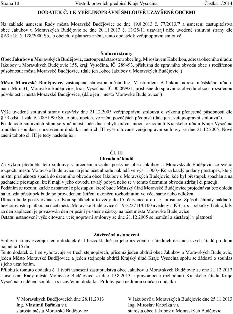 , o obcích, v platném znění, tento dodatek k veřejnoprávní smlouvě: Obec Jakubov u Moravských Budějovic, zastoupená starostou obce Ing.